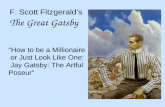 F. Scott Fitzgeraldâ€™s The Great Gatsby â€œHow to be a Millionaire or Just Look Like One: Jay Gatsby: The Artful Poseurâ€‌