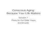Conscious Aging: Because Your Life Matters Session 7 Plans for Our Elder Years (Continued)
