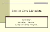 Dublin Core Metadata Jenn Riley Metadata Librarian IU Digital Library Program