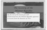 The recovery of the Weimar Republic By the end of this lesson you will: Understand how the Weimar Republic appeared to recover from the disasters of 1923