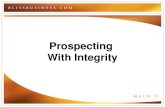 Prospecting With Integrity. Prospecting with integrity creates and sustains a reputation of honor, honesty, integrity and respect
