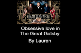 Obsessive love in The Great Gatsby By Lauren. In The Great Gatsby, Jay Gatsby is portrayed as a naive and heartbroken man who will do anything to revive