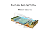 Ocean Topography Main Features. Topography Is the study of Earth's surface shape and features. Ocean topography is the study of the ocean floor and the