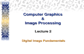Computer Graphics & Image Processing Lecture 2 Digital Image Fundamentals