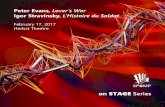 Peter Evans, Lover’s War Igor Stravinsky, L’Histoire du Soldat · PDF file 2017-04-03 · Igor Stravinsky, L’Histoire du Soldat. February 17, 2017. Herbst Theatre. on STAGE .