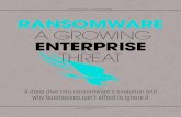 RANSOMWARE A GROWING ENTERPRISE THREAT A Brief History of Ransomware Following the evolution of ransomware,