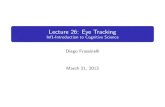 Lecture 26: Eye Tracking - The University of · PDF file 2013-03-26 · Eye Tracking The Eye-Mind Hypothesis (Just & Carpenter, 1980) Where participants are looking indicates what