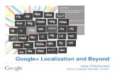 Google+ Localization and Beyond ... Google+ How we localized Google+ Beyond Google+ Community & Outreach activities Demo Youtube and Google Translator Toolkit integration Q&A Background