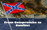 From Compromise to · PDF file The Missouri Compromise •1820-Maine asked Congress for statehood as a free state •The Compromise –Missouri would join as a slave state –Maine