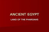 ANCIENT EGYPT LAND OF THE PHAROAHS. Geography Egypt is almost all desert. Egypt is almost all desert. Egypt is located next to the Nile River. Egypt is