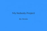 My Nobody Project By: Ren©e. This is nobody when he arrived at my house