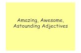 Amazing, Awesome, Astounding Slideshows... · PDF file Astounding Adjectives In one minute, make a word list to describe this photo Adjectives •Adjectives describe nouns (people,
