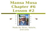 Mansa Musa Chapter #6 Lesson #2 Made By: Brian, Natalie, and Leila MANSAMANSA MUSAMUSA