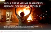 Why a great young planner is always looking for trouble