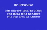 Die Reformation sola scriptura: allein die Schrift sola gratia: allein aus Gnade sola fide: allein aus Glauben