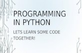 PROGRAMMING IN PYTHON LETS LEARN SOME CODE TOGETHER!