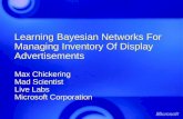 Learning Bayesian Networks For Managing Inventory Of Display Advertisements Max Chickering Mad Scientist Live Labs Microsoft Corporation Max Chickering