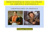 INDEPENDÊNCIA DAS COLÔNIAS DA AMÉRICA ESPANHOLA   -  Professor Menezes
