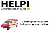 Help, My Presentation Sucks! 3 emergency ideas to help your presentation