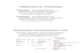 Radiometry vs. Photometry - University of Houston vs. Photometry Radiometry-- the measurement and specification of the power (energy) of a source of electromagnetic radiation. â€“
