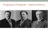 Progressive Presidents – National Reform · PDF file • Progressive Democrat – proven dedication to reform as New Jersey governor • “New Freedom” – Wilson’s progressive