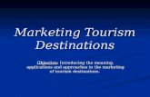 Marketing Tourism Destinations Objective: Introducing the meaning, applications and approaches in the marketing of tourism destinations
