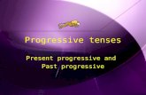 Progressive tenses Present progressive and Past progressive Present progressive and Past progressive