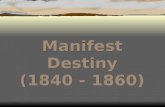 Manifest Destiny (1840 - 1860) Manifest Destiny (1840 - 1860)