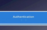 ï‚–. ï¶ Define authentication ï¶ Authentication credentials ï¶ Authentication models ï¶ Authentication servers ï¶ Extended authentication protocols ï¶