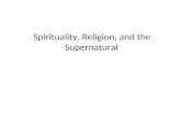 Spirituality, Religion, and the Supernatural. What Are Religion and Spirituality? Spirituality Spirituality, which also concerns the supernatural, involves