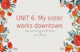 Unit 6 My sister works downtown