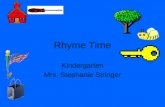 Rhyme Time Kindergarten Mrs. Stephanie Stringer Rhyming Words Words that rhyme sound the same at the end. They usually end in the same last few letters
