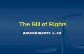 The Bill of Rights The Bill of Rights Amendments 1-10
