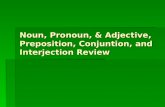 Noun, Pronoun, & Adjective, Preposition, Conjuntion, and Interjection Review