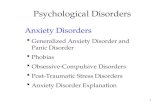 1 Psychological Disorders Anxiety Disorders ï‚§ Generalized Anxiety Disorder and Panic Disorder ï‚§ Phobias ï‚§ Obsessive-Compulsive Disorders ï‚§ Post-Traumatic
