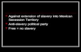 Against extension of slavery into Mexican Secession Territory Anti-slavery political party Free = no slavery