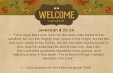 Jeremiah 9:23-24 Thus says the Lord: â€œLet not the wise man boast in his wisdom, let not the mighty man boast in his might, let not the rich man boast in