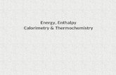 Energy, Enthalpy Calorimetry & Thermochemistry