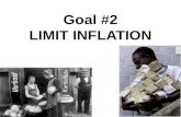 Goal #2 LIMIT INFLATION. What is Inflation? Inflation: a rise in the average level of prices Inflation reduces the purchasing power of money Examples: