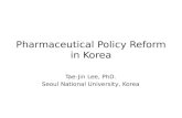 Pharmaceutical Policy Reform in Korea Tae-Jin Lee, PhD. Seoul National University, Korea