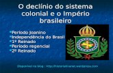 O decl­nio do sistema colonial e o Imp©rio brasileiro Per­odo Joanino Per­odo Joanino Independncia do Brasil Independncia do Brasil 1 Reinado 1 Reinado