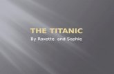 By Roxette and Sophie. Titanic:s maiden voyage The Titanic made her maiden voyage on the 10 of April 1912.She was unsinkable (well people thought so)