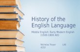 History of the English Language Middle English: Early Modern English (1500-1800 AD) Nicholas Troyer LAE 4332
