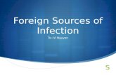 ï“ Foreign Sources of Infection To âˆ’ Vi Nguyen. Foreign Infection ï“ Preventable environmental source of infection ï“ Remove infectious material, epidemic