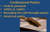 Confessional Poetry Vivid & personal 1950â€™s & 1960â€™s Revealing the self through poetry American poets
