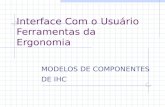 Interface Com o Usurio Ferramentas da Ergonomia MODELOS DE COMPONENTES DE IHC