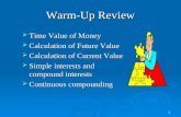 1 Warm-Up Review ïƒ Time Value of Money ïƒ Calculation of Future Value ïƒ Calculation of Current Value ïƒ Simple interests and compound interests ïƒ Continuous