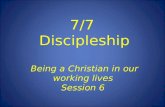 7/7 Discipleship Being a Christian in our working lives Session 6