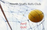 NORTH STAFFS REFS QUIZ April QUIZ North Staffs Refs Club