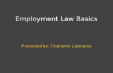 Employment Law Basics Presented by: Firstname Lastname